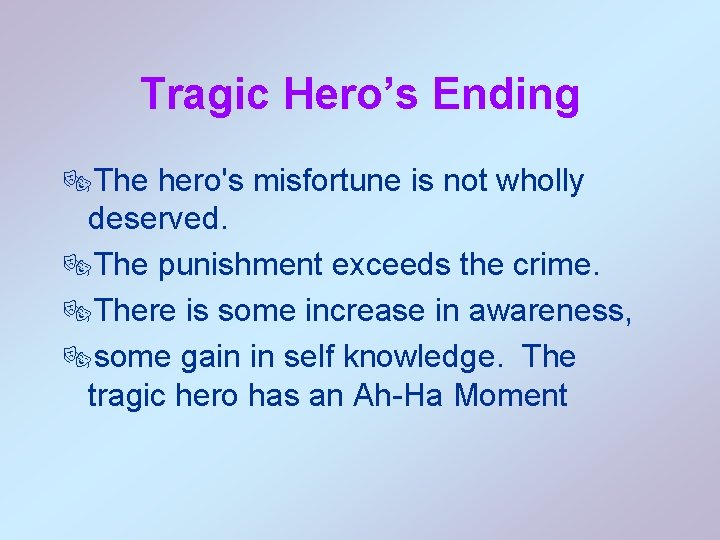 Tragic Hero’s Ending ®The hero's misfortune is not wholly deserved. ®The punishment exceeds the