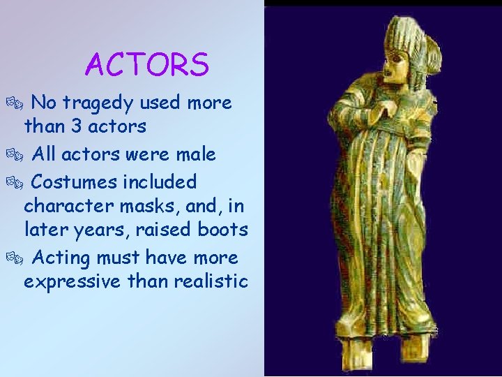 ACTORS ® No tragedy used more than 3 actors ® All actors were male