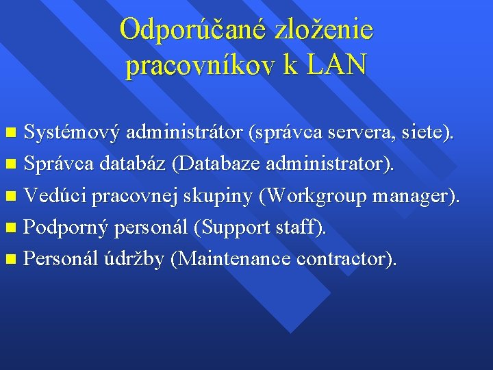 Odporúčané zloženie pracovníkov k LAN Systémový administrátor (správca servera, siete). n Správca databáz (Databaze