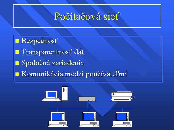 Počítačová sieť Bezpečnosť n Transparentnosť dát n Spoločné zariadenia n Komunikácia medzi používateľmi n