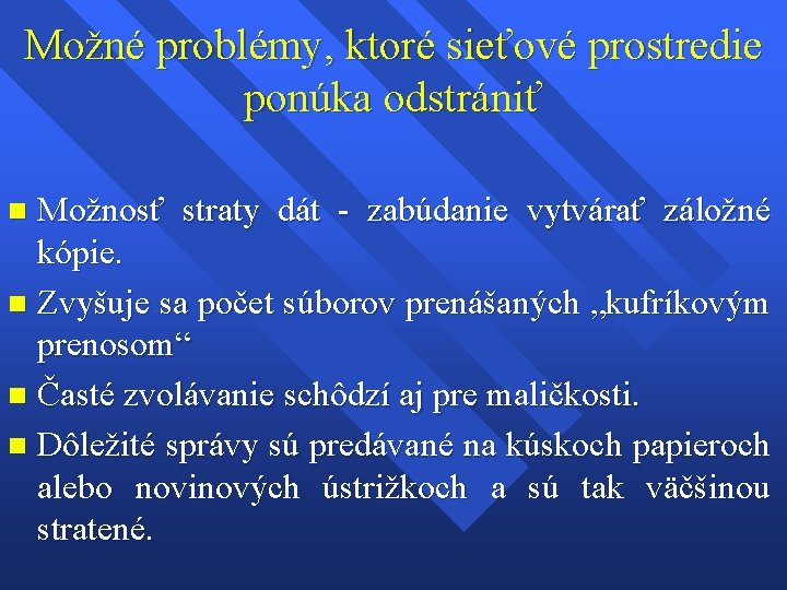 Možné problémy, ktoré sieťové prostredie ponúka odstrániť Možnosť straty dát - zabúdanie vytvárať záložné