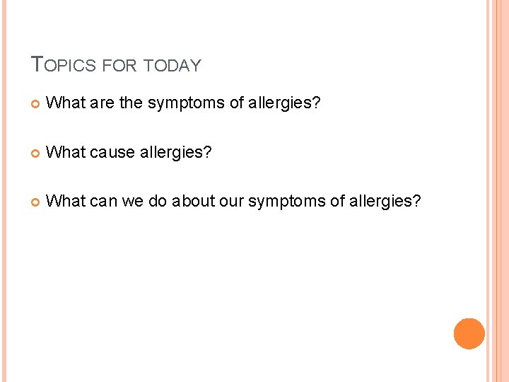 TOPICS FOR TODAY What are the symptoms of allergies? What cause allergies? What can