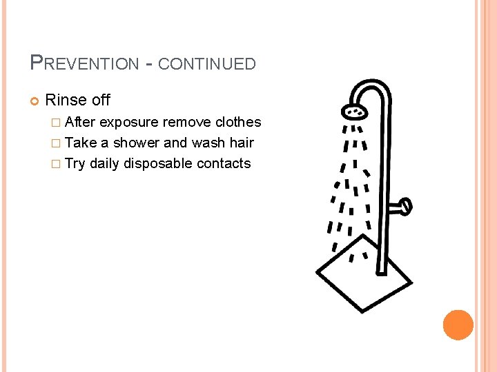 PREVENTION - CONTINUED Rinse off � After exposure remove clothes � Take a shower