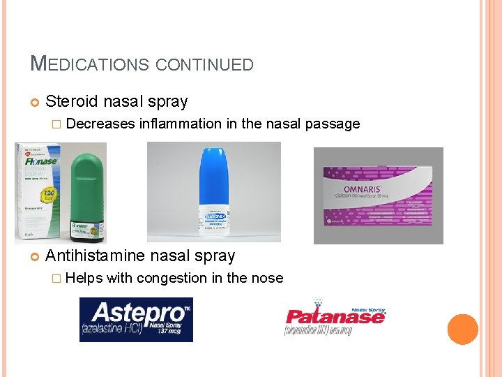 MEDICATIONS CONTINUED Steroid nasal spray � Decreases inflammation in the nasal passage Antihistamine nasal