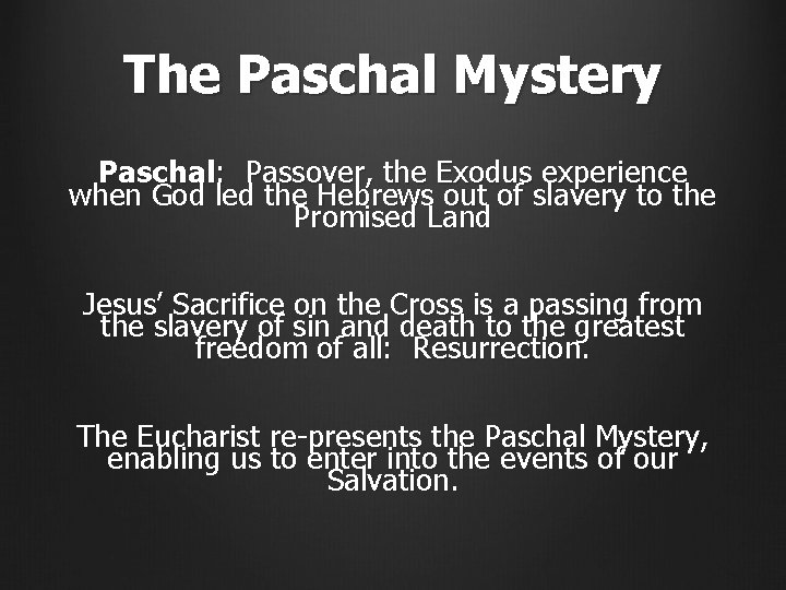 The Paschal Mystery Paschal: Passover, the Exodus experience when God led the Hebrews out