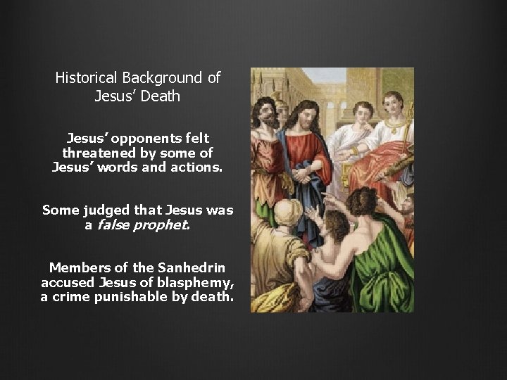 Historical Background of Jesus’ Death Jesus’ opponents felt threatened by some of Jesus’ words