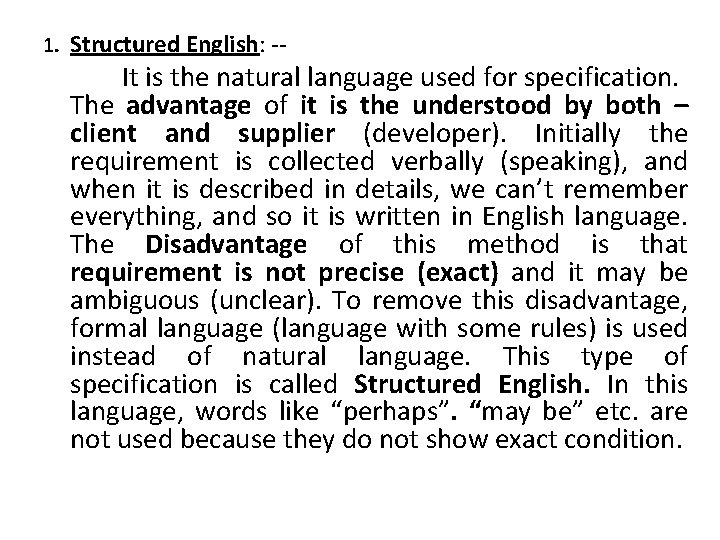 1. Structured English: -- It is the natural language used for specification. The advantage