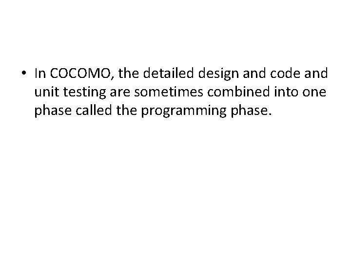  • In COCOMO, the detailed design and code and unit testing are sometimes