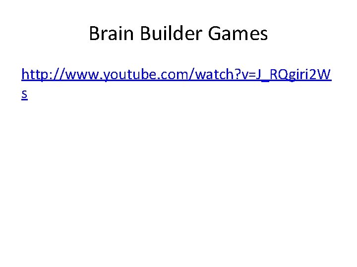 Brain Builder Games http: //www. youtube. com/watch? v=J_RQgiri 2 W s 