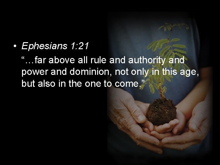  • Ephesians 1: 21 “…far above all rule and authority and power and