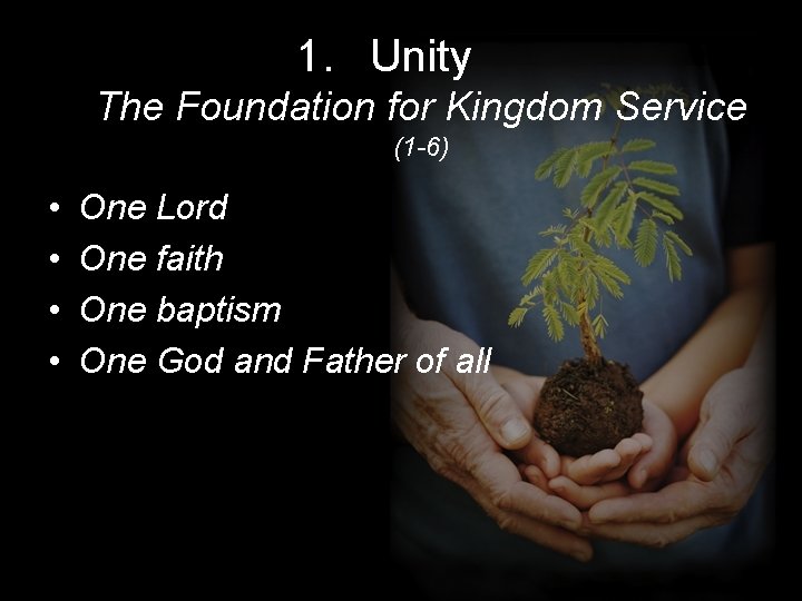 1. Unity The Foundation for Kingdom Service (1 -6) • • One Lord One