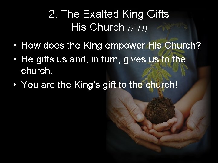 2. The Exalted King Gifts His Church (7 -11) • How does the King