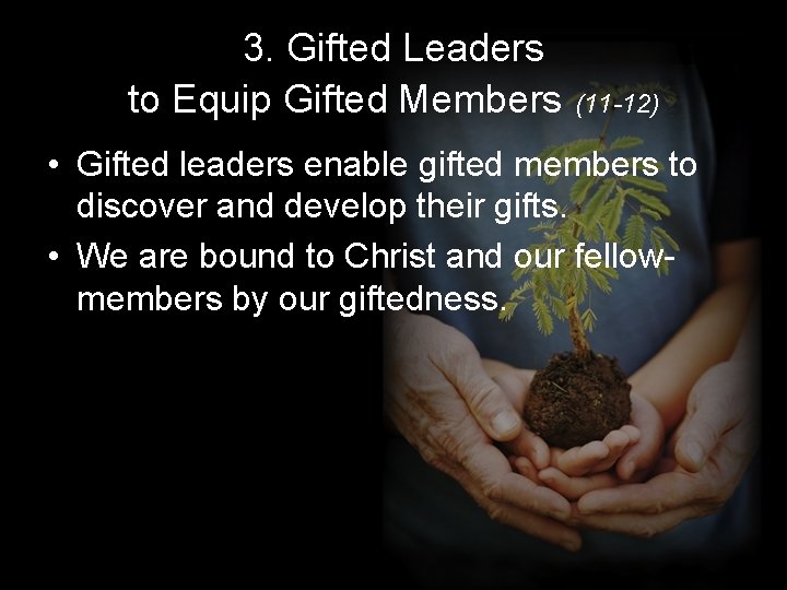 3. Gifted Leaders to Equip Gifted Members (11 -12) • Gifted leaders enable gifted