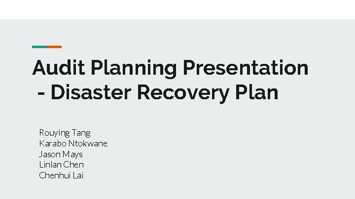 Audit Planning Presentation - Disaster Recovery Plan Rouying Tang Karabo Ntokwane Jason Mays Linlan