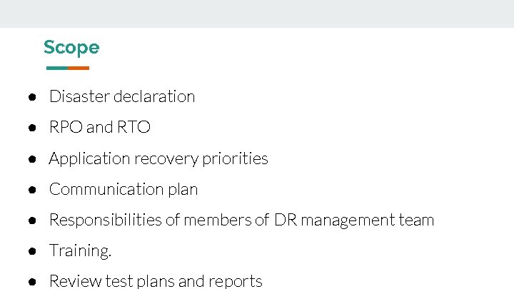 Scope ● Disaster declaration ● RPO and RTO ● Application recovery priorities ● Communication