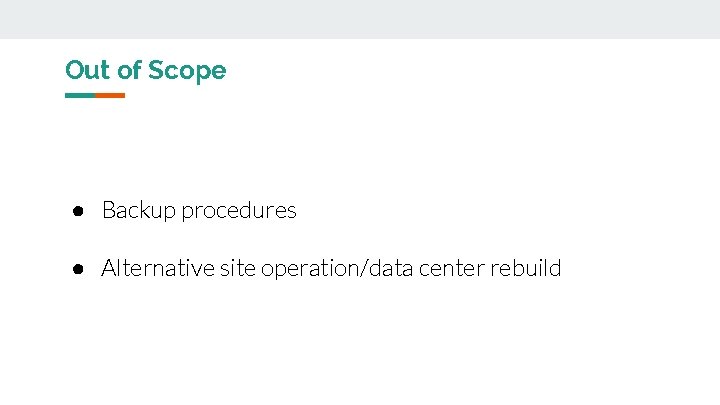 Out of Scope ● Backup procedures ● Alternative site operation/data center rebuild 