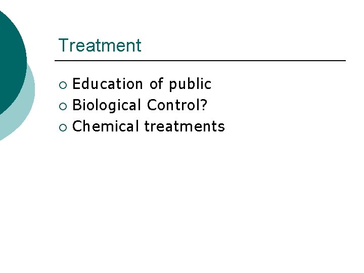 Treatment Education of public ¡ Biological Control? ¡ Chemical treatments ¡ 