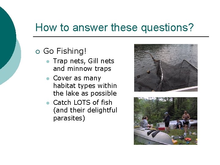 How to answer these questions? ¡ Go Fishing! l l l Trap nets, Gill