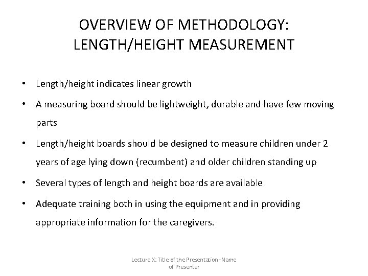 OVERVIEW OF METHODOLOGY: LENGTH/HEIGHT MEASUREMENT • Length/height indicates linear growth • A measuring board OVERVIEW OF METHODOLOGY: LENGTH/HEIGHT MEASUREMENT • Length/height indicates linear growth • A measuring board