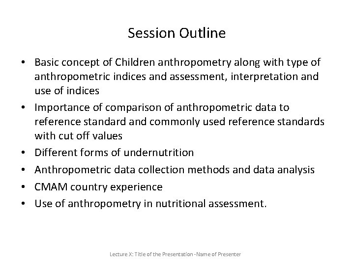 Session Outline • Basic concept of Children anthropometry along with type of anthropometric indices Session Outline • Basic concept of Children anthropometry along with type of anthropometric indices
