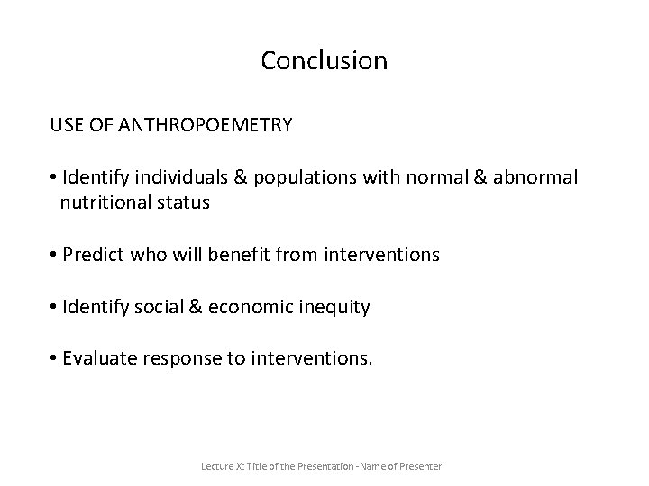 Conclusion USE OF ANTHROPOEMETRY • Identify individuals & populations with normal & abnormal nutritional Conclusion USE OF ANTHROPOEMETRY • Identify individuals & populations with normal & abnormal nutritional