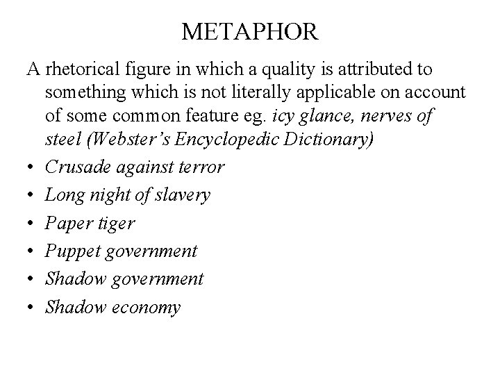 METAPHOR A rhetorical figure in which a quality is attributed to something which is