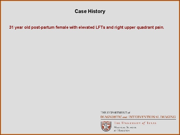 Case History 31 year old post-partum female with elevated LFTs and right upper quadrant