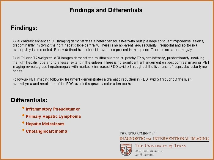 Findings and Differentials Findings: Axial contrast enhanced CT imaging demonstrates a heterogeneous liver with