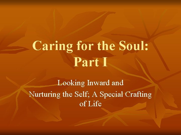 Caring for the Soul: Part I Looking Inward and Nurturing the Self; A Special