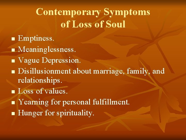 Contemporary Symptoms of Loss of Soul n n n n Emptiness. Meaninglessness. Vague Depression.