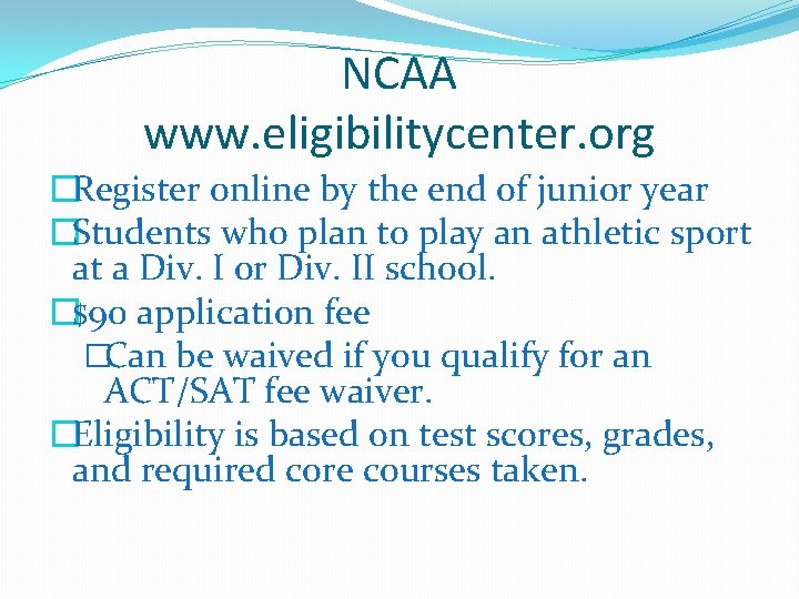 NCAA www. eligibilitycenter. org �Register online by the end of junior year �Students who