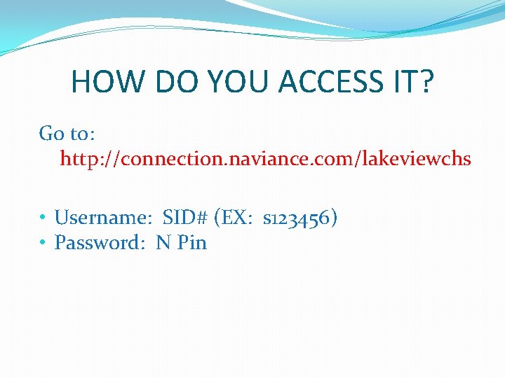 HOW DO YOU ACCESS IT? Go to: http: //connection. naviance. com/lakeviewchs • Username: SID#