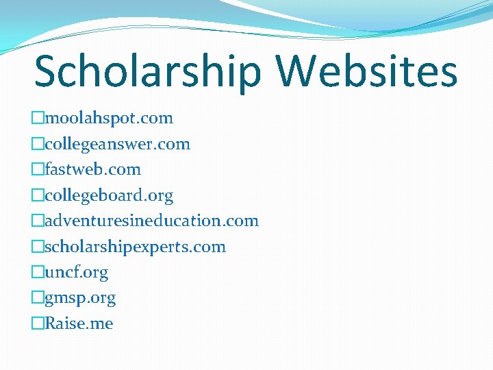 Scholarship Websites �moolahspot. com �collegeanswer. com �fastweb. com �collegeboard. org �adventuresineducation. com �scholarshipexperts. com