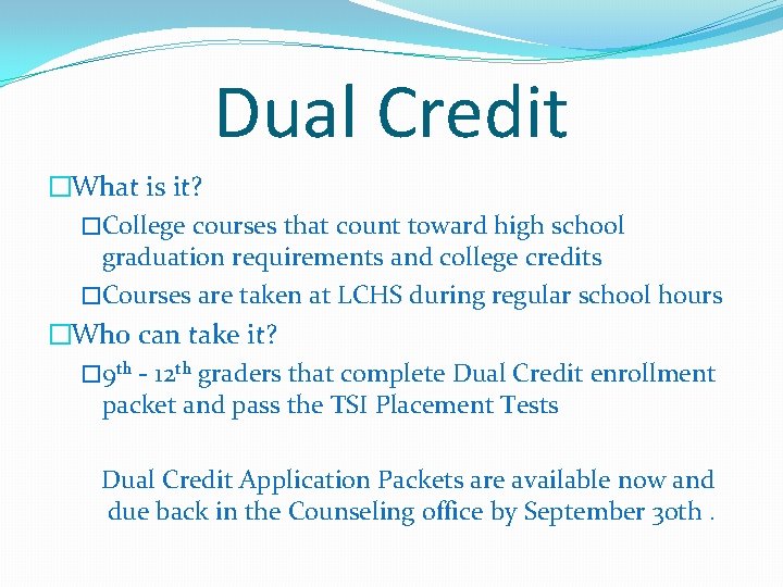 Dual Credit �What is it? �College courses that count toward high school graduation requirements