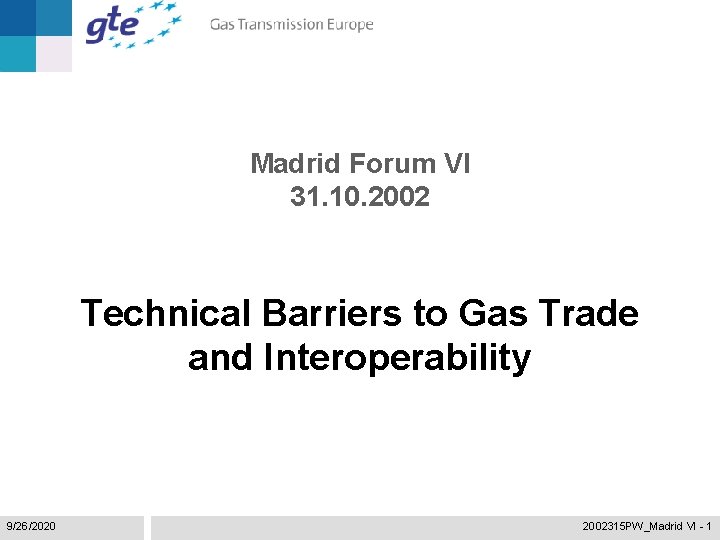 Madrid Forum VI 31. 10. 2002 Technical Barriers to Gas Trade and Interoperability 9/26/2020