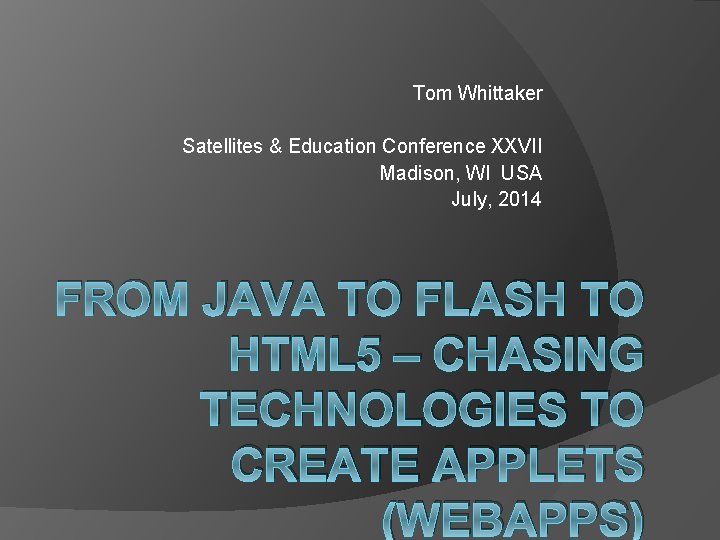 Tom Whittaker Satellites & Education Conference XXVII Madison, WI USA July, 2014 FROM JAVA