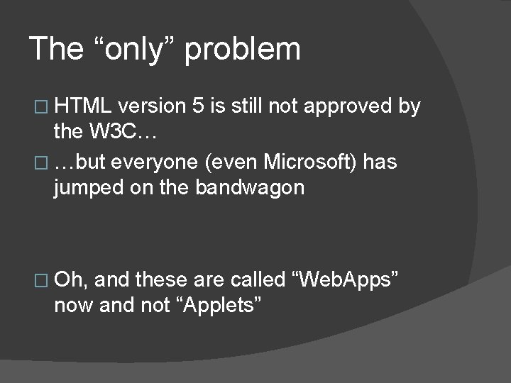 The “only” problem � HTML version 5 is still not approved by the W