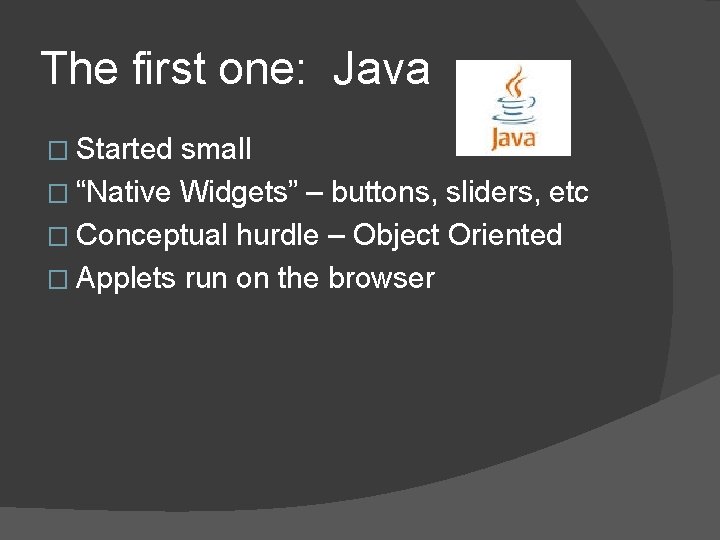 The first one: Java � Started small � “Native Widgets” – buttons, sliders, etc