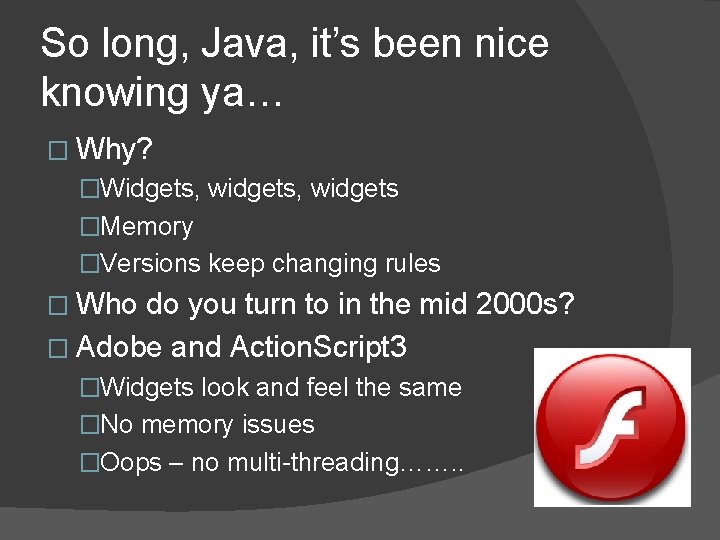 So long, Java, it’s been nice knowing ya… � Why? �Widgets, widgets �Memory �Versions