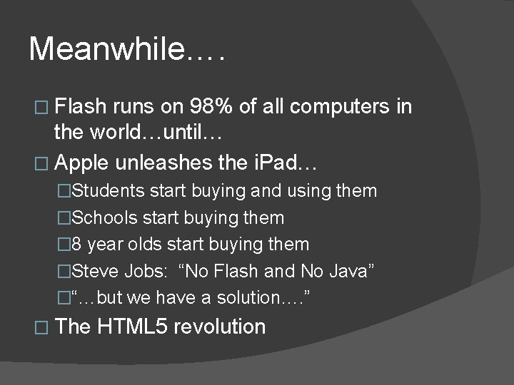 Meanwhile…. � Flash runs on 98% of all computers in the world…until… � Apple