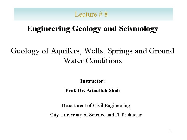 Lecture # 8 Engineering Geology and Seismology Geology of Aquifers, Wells, Springs and Ground