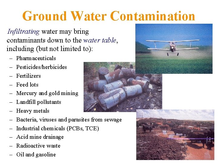 Ground Water Contamination Infiltrating water may bring contaminants down to the water table, including