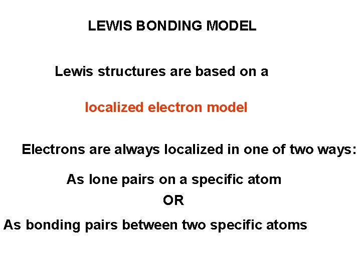 LEWIS BONDING MODEL Lewis structures are based on a localized electron model Electrons are