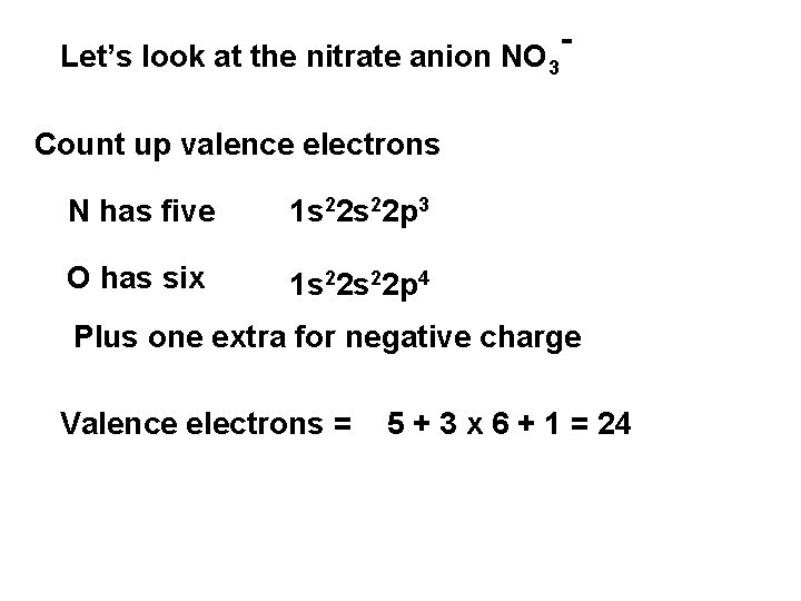 Let’s look at the nitrate anion NO 3 - Count up valence electrons N