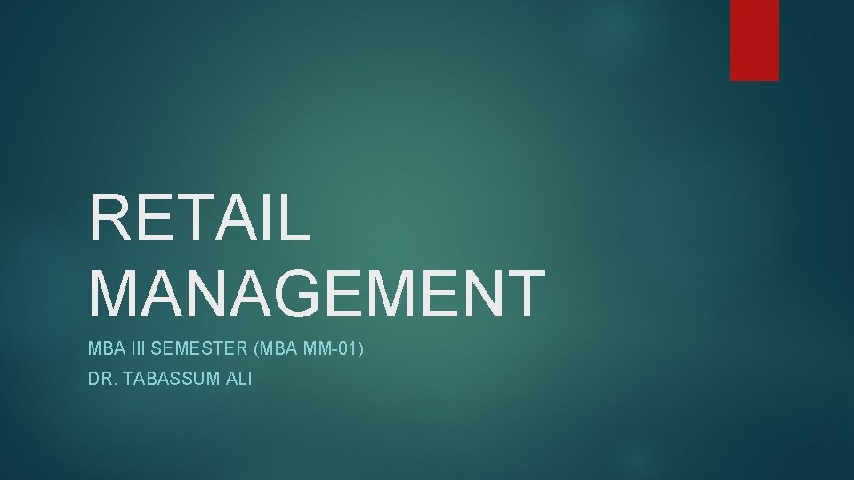RETAIL MANAGEMENT MBA III SEMESTER (MBA MM-01) DR. TABASSUM ALI 