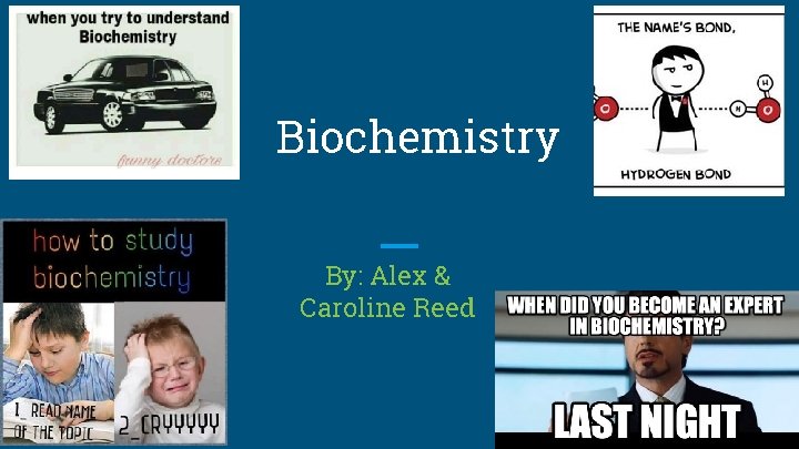 Biochemistry By: Alex & Caroline Reed 