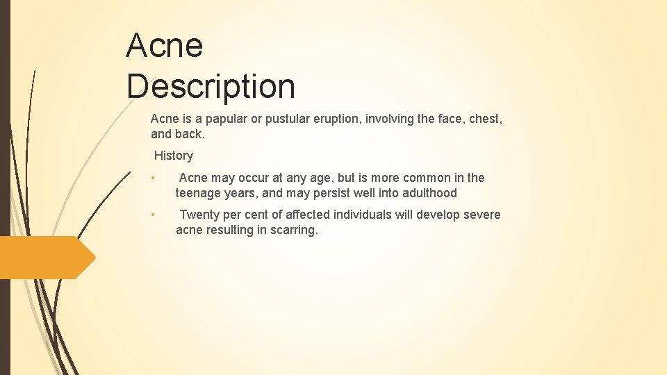 Acne Description Acne is a papular or pustular eruption, involving the face, chest, and