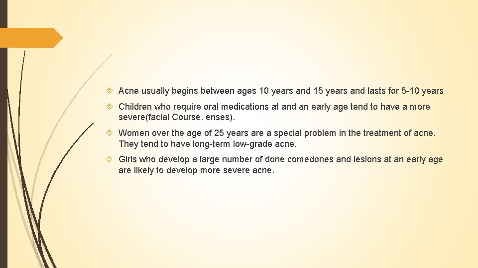  Acne usually begins between ages 10 years and 15 years and lasts for