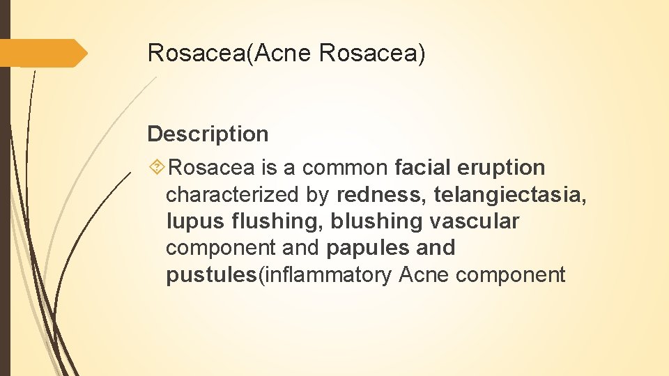 Rosacea(Acne Rosacea) Description Rosacea is a common facial eruption characterized by redness, telangiectasia, lupus