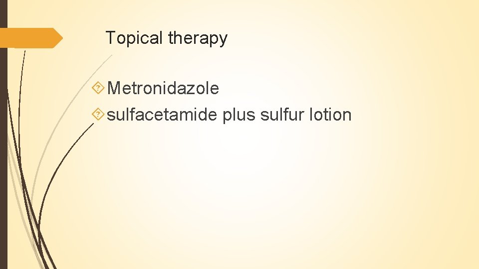 Topical therapy Metronidazole sulfacetamide plus sulfur lotion 